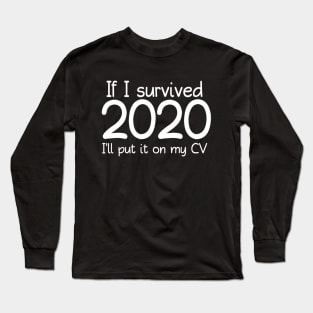 If I Survived 2020 I'll Put It On My CV 2020 Funny Memes For 2020 Crisis For Typed Design Man's & Woman's Long Sleeve T-Shirt